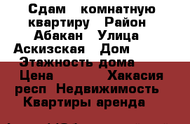 Сдам 1 комнатную квартиру › Район ­ Абакан › Улица ­ Аскизская › Дом ­ 198 › Этажность дома ­ 5 › Цена ­ 8 500 - Хакасия респ. Недвижимость » Квартиры аренда   